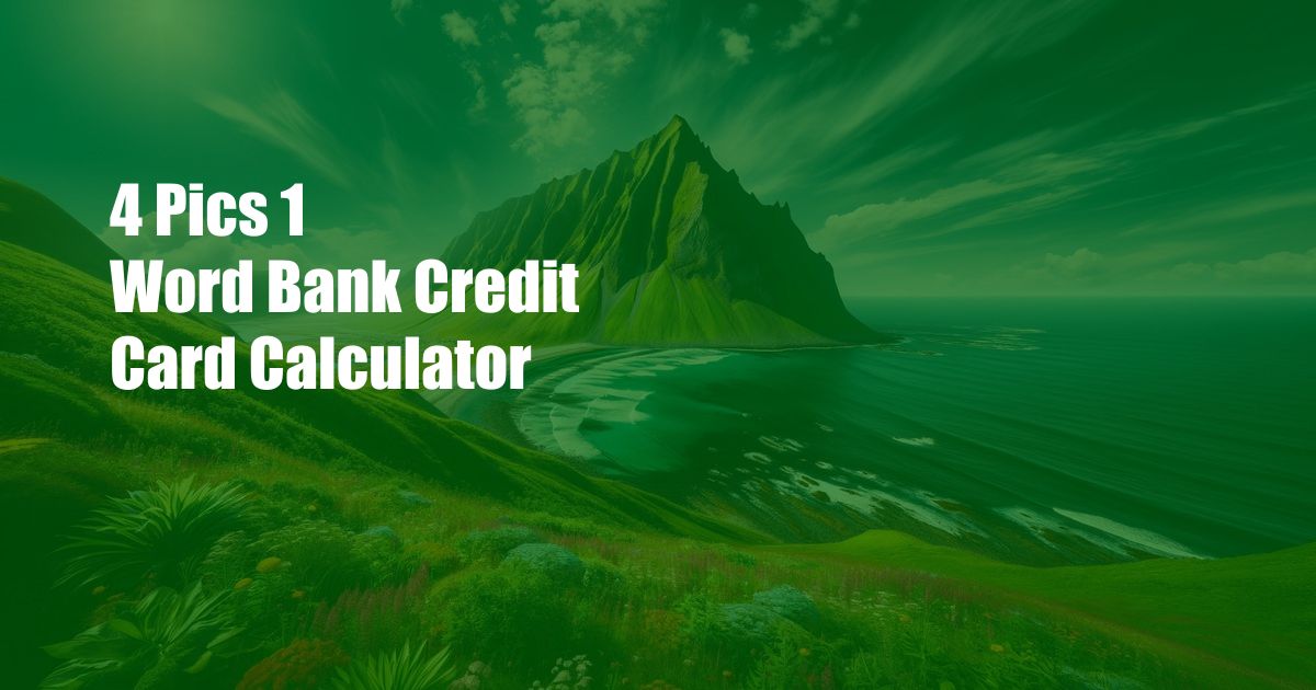 4 Pics 1 Word Bank Credit Card Calculator