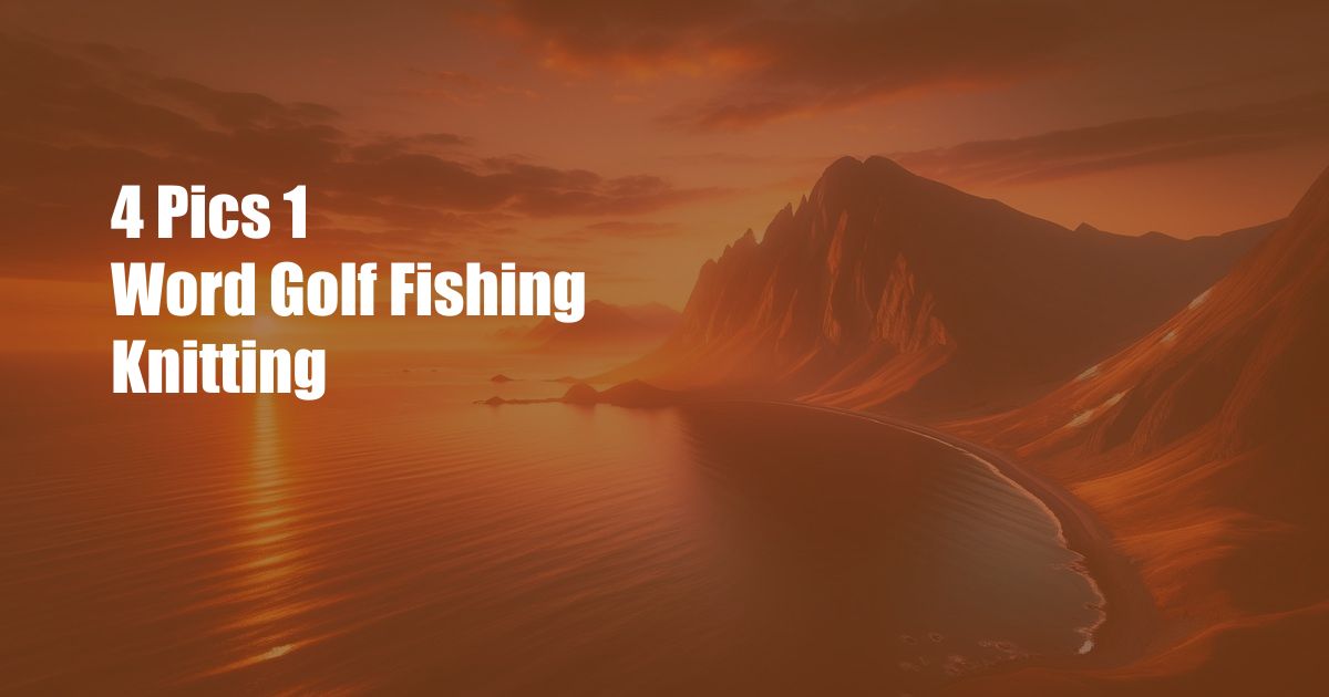 4 Pics 1 Word Golf Fishing Knitting