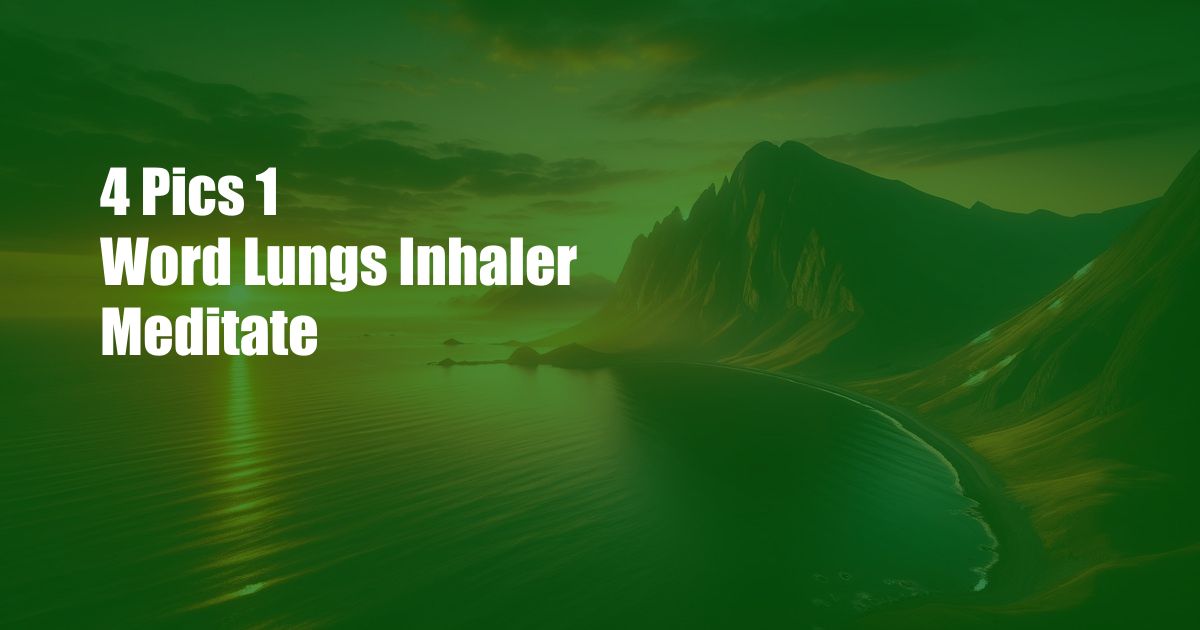 4 Pics 1 Word Lungs Inhaler Meditate