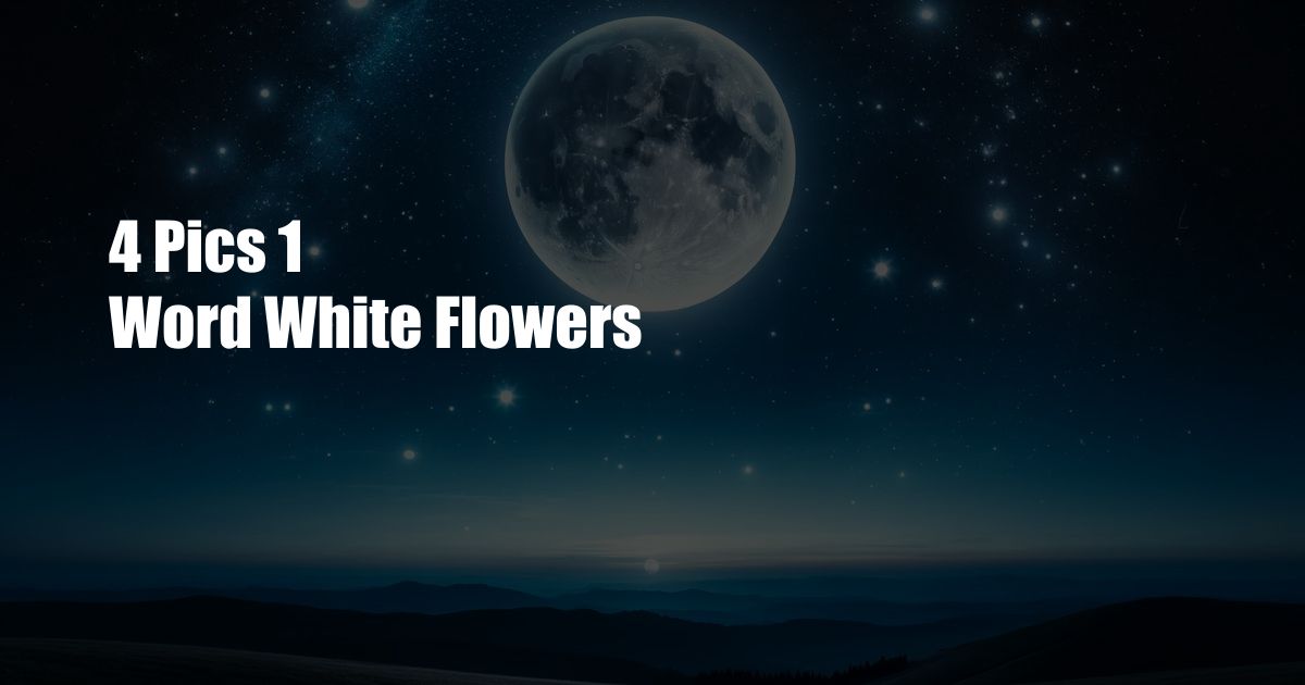 4 Pics 1 Word White Flowers