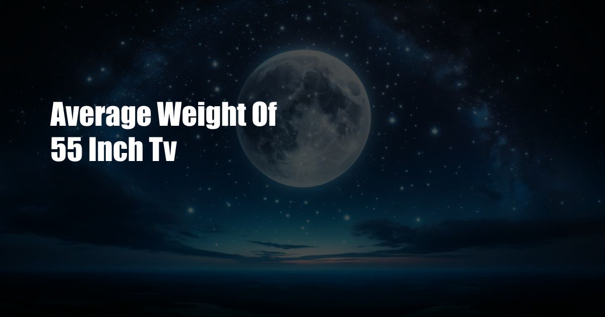 Average Weight Of 55 Inch Tv