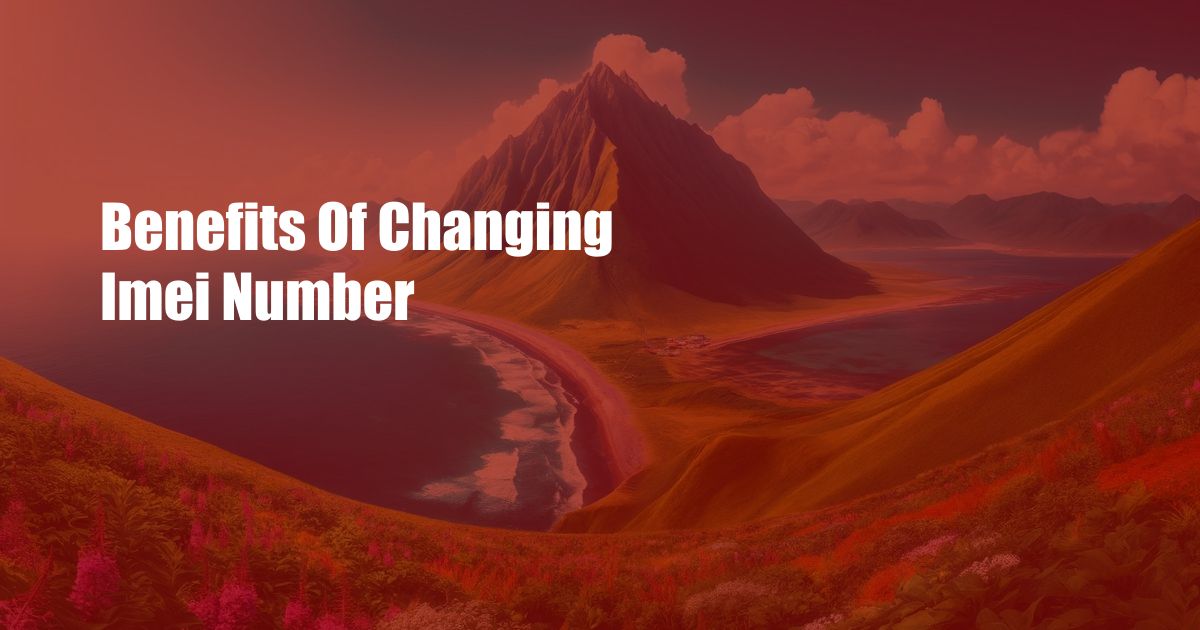 Benefits Of Changing Imei Number