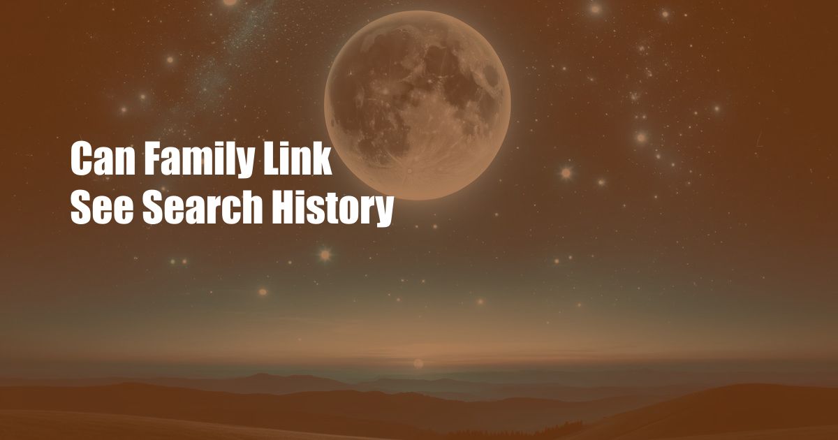 Can Family Link See Search History