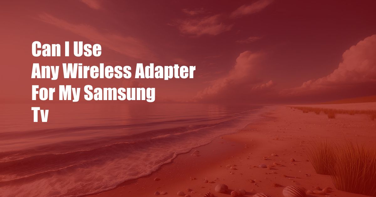 Can I Use Any Wireless Adapter For My Samsung Tv