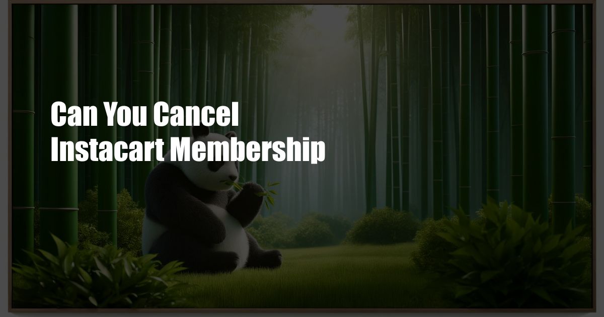 Can You Cancel Instacart Membership