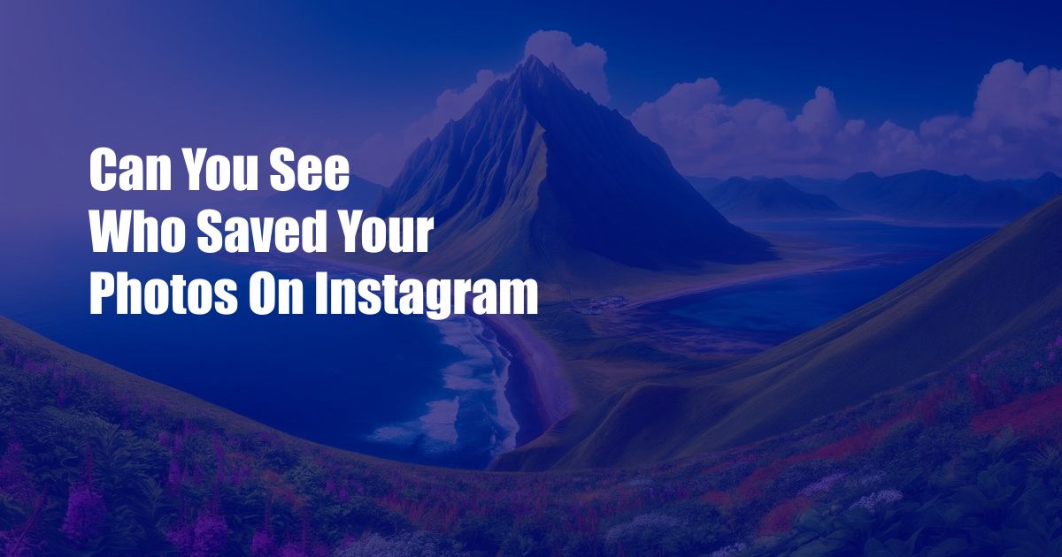 Can You See Who Saved Your Photos On Instagram