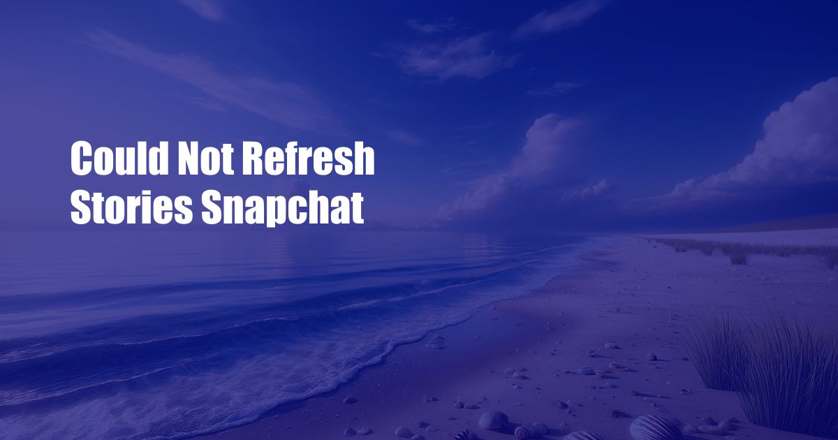 Could Not Refresh Stories Snapchat