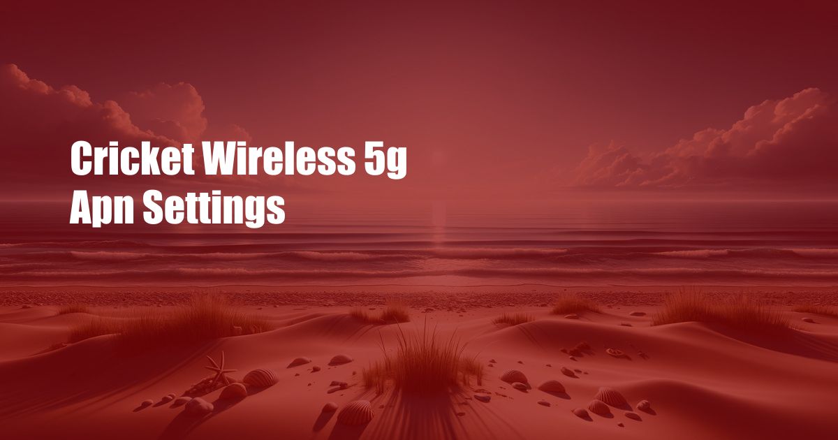 Cricket Wireless 5g Apn Settings