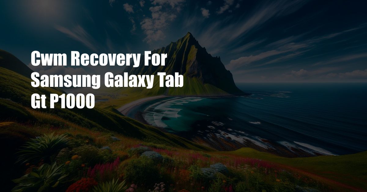 Cwm Recovery For Samsung Galaxy Tab Gt P1000