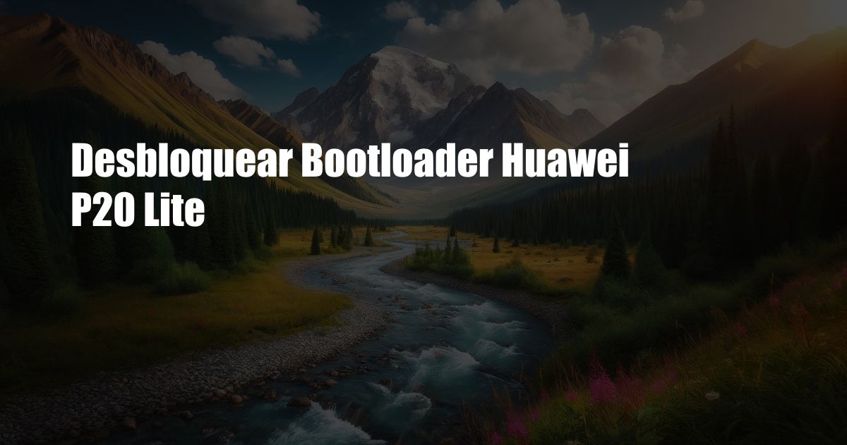 Desbloquear Bootloader Huawei P20 Lite