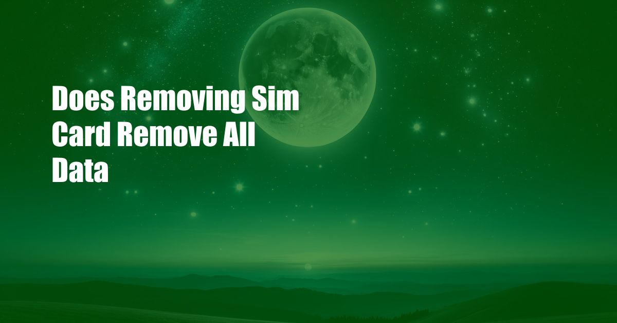 Does Removing Sim Card Remove All Data