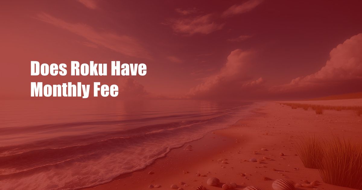 Does Roku Have Monthly Fee