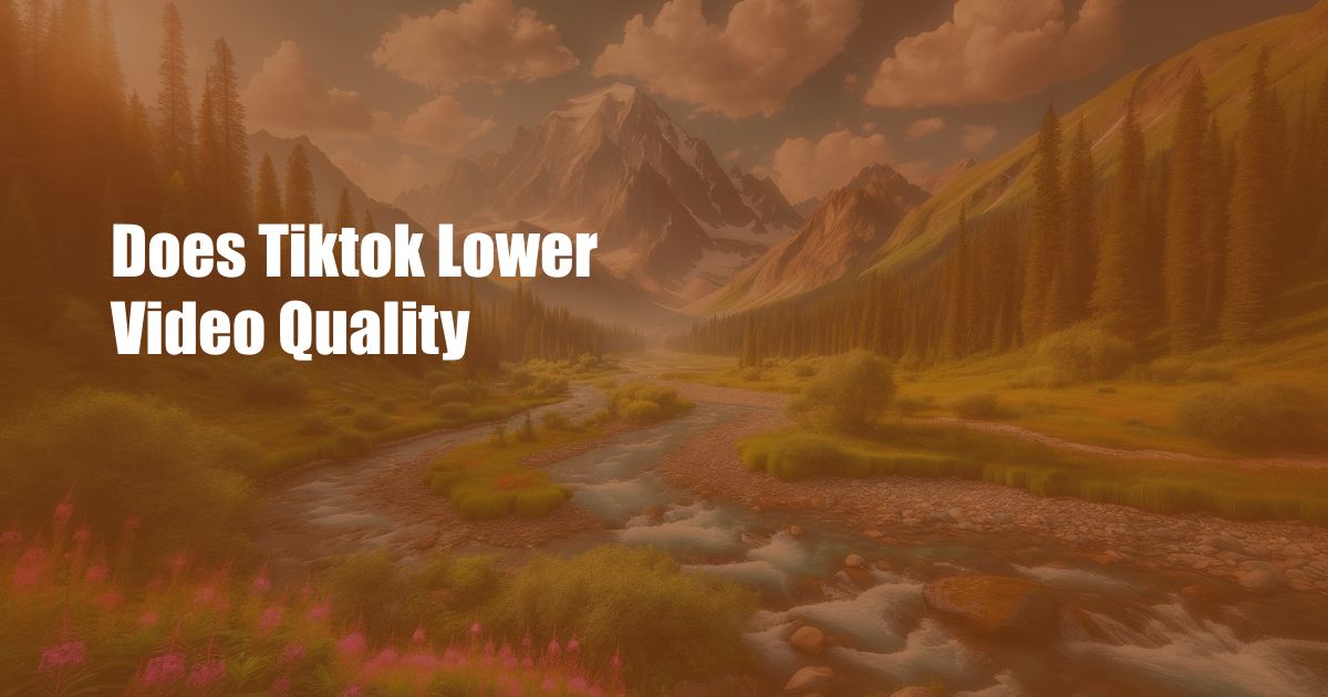 Does Tiktok Lower Video Quality
