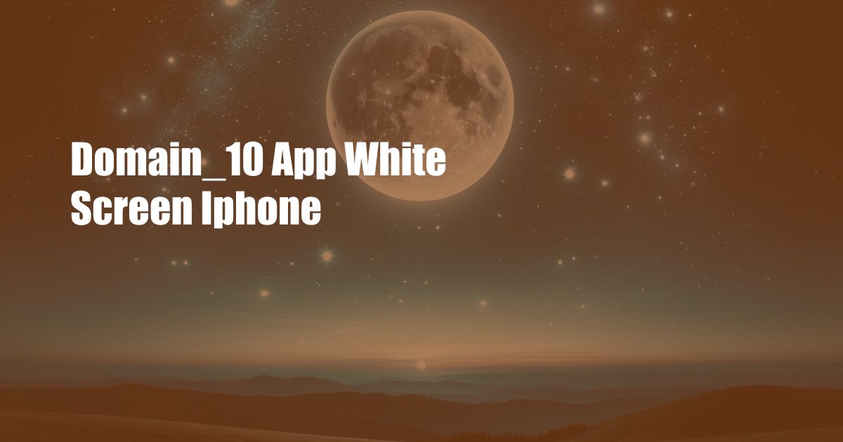 Domain_10 App White Screen Iphone