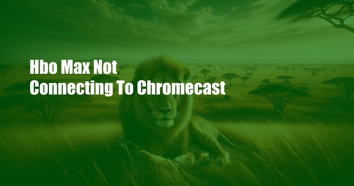 Hbo Max Not Connecting To Chromecast