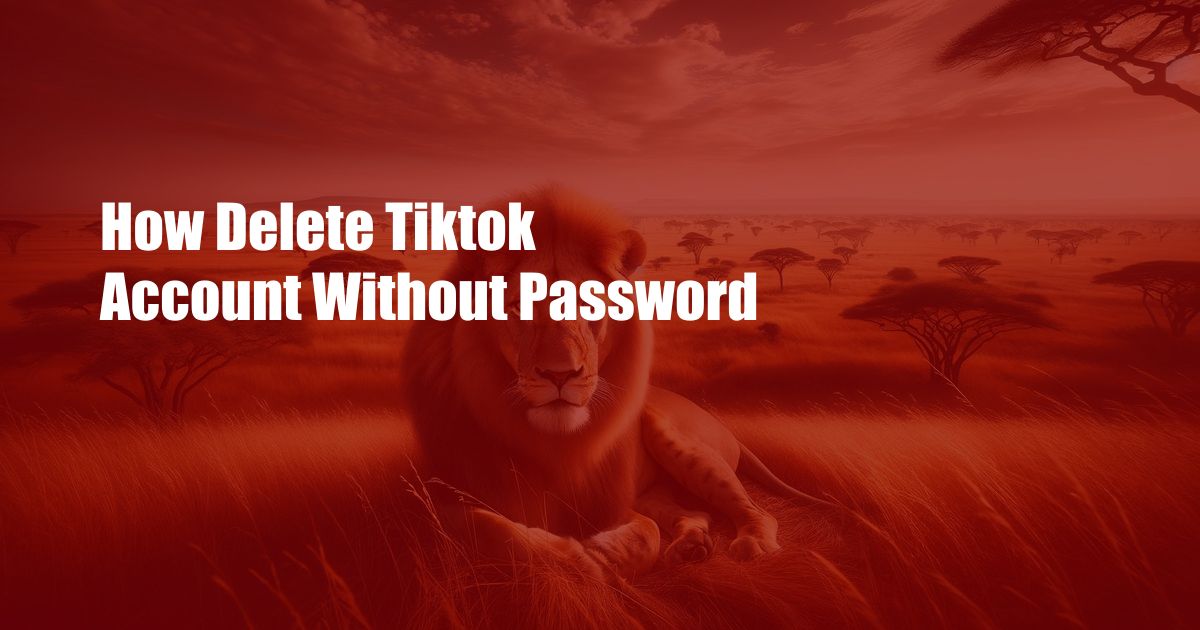 How Delete Tiktok Account Without Password