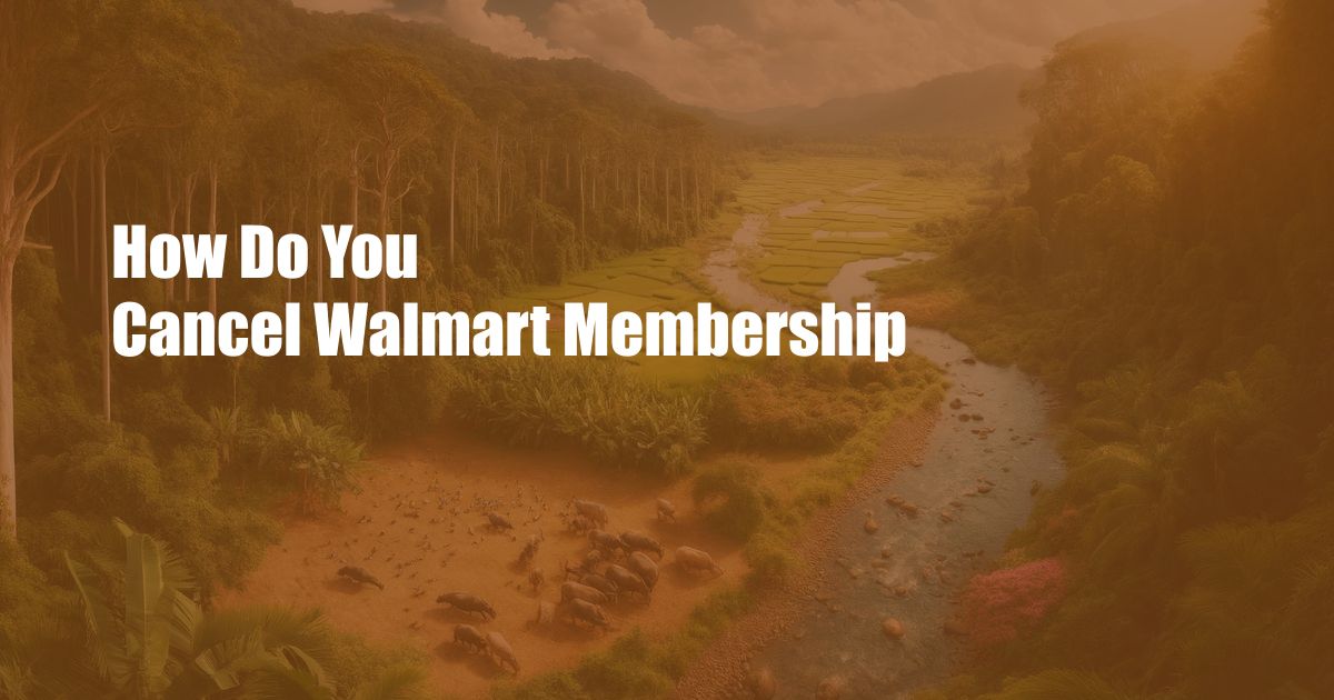 How Do You Cancel Walmart Membership