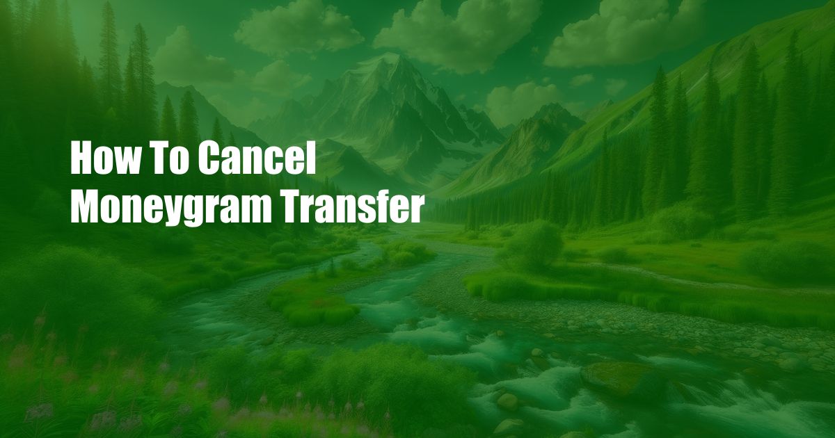 How To Cancel Moneygram Transfer