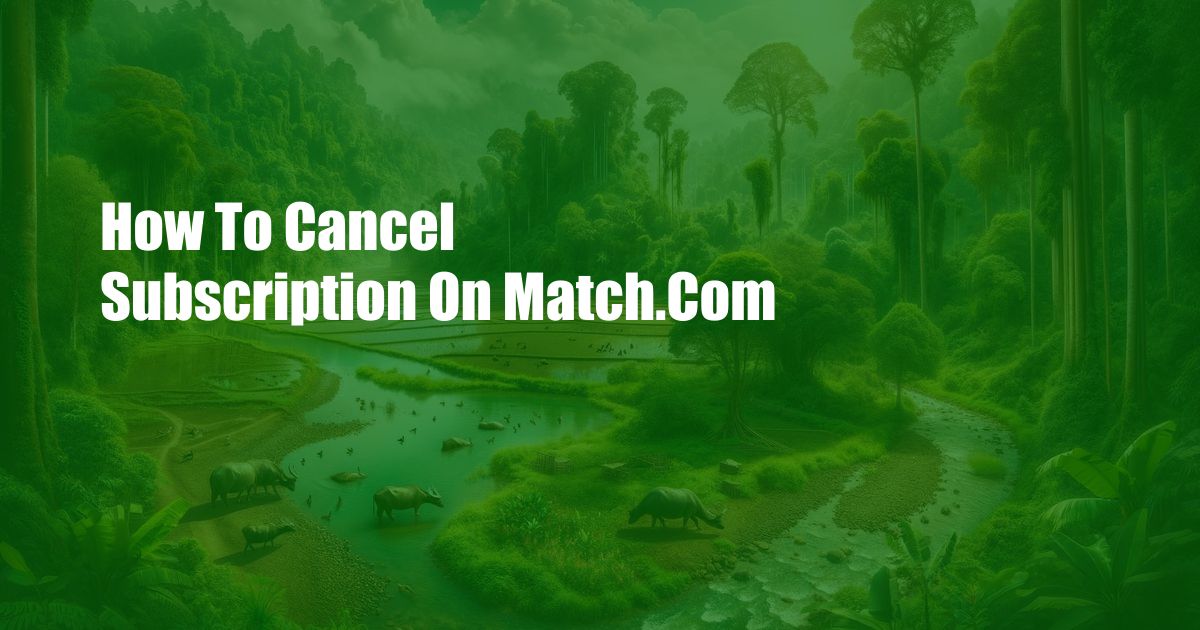 How To Cancel Subscription On Match.Com