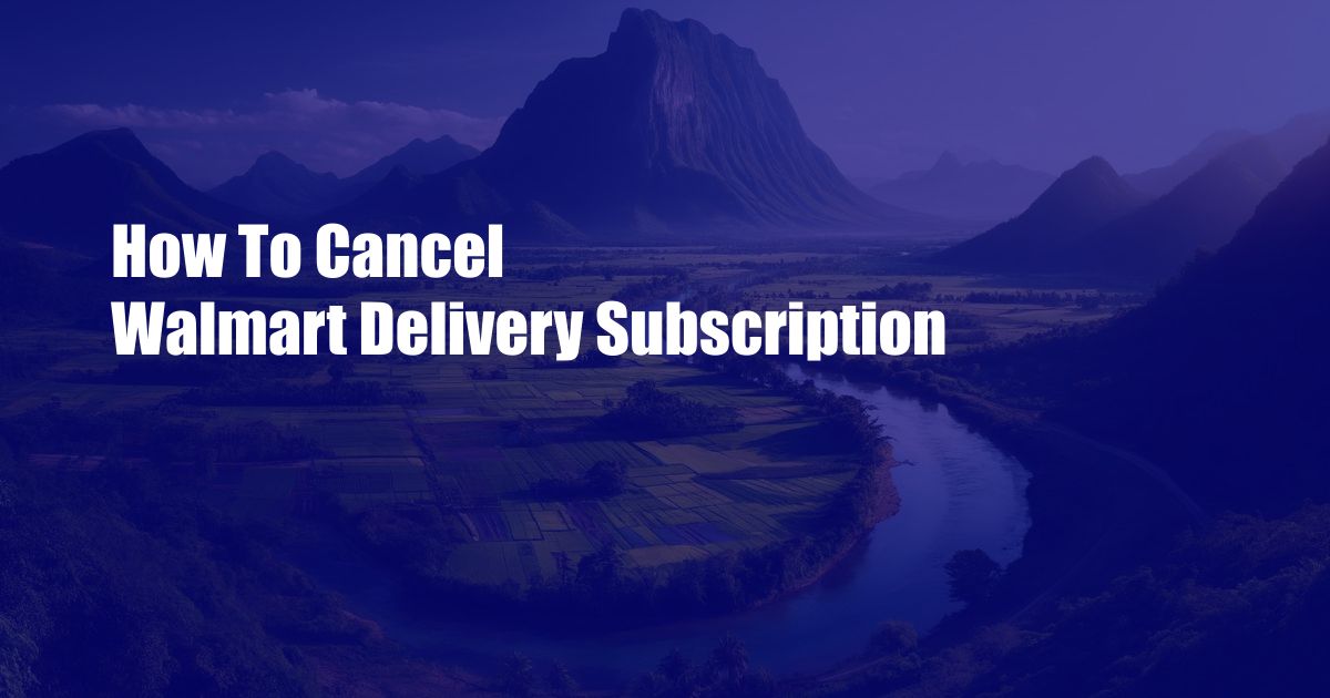 How To Cancel Walmart Delivery Subscription