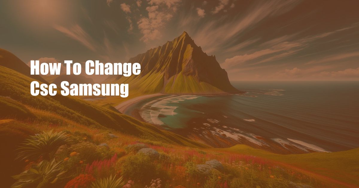 How To Change Csc Samsung