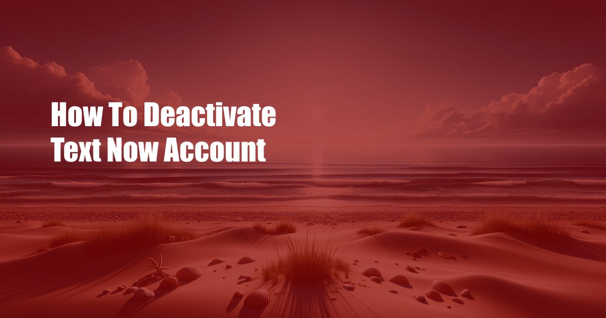 How To Deactivate Text Now Account