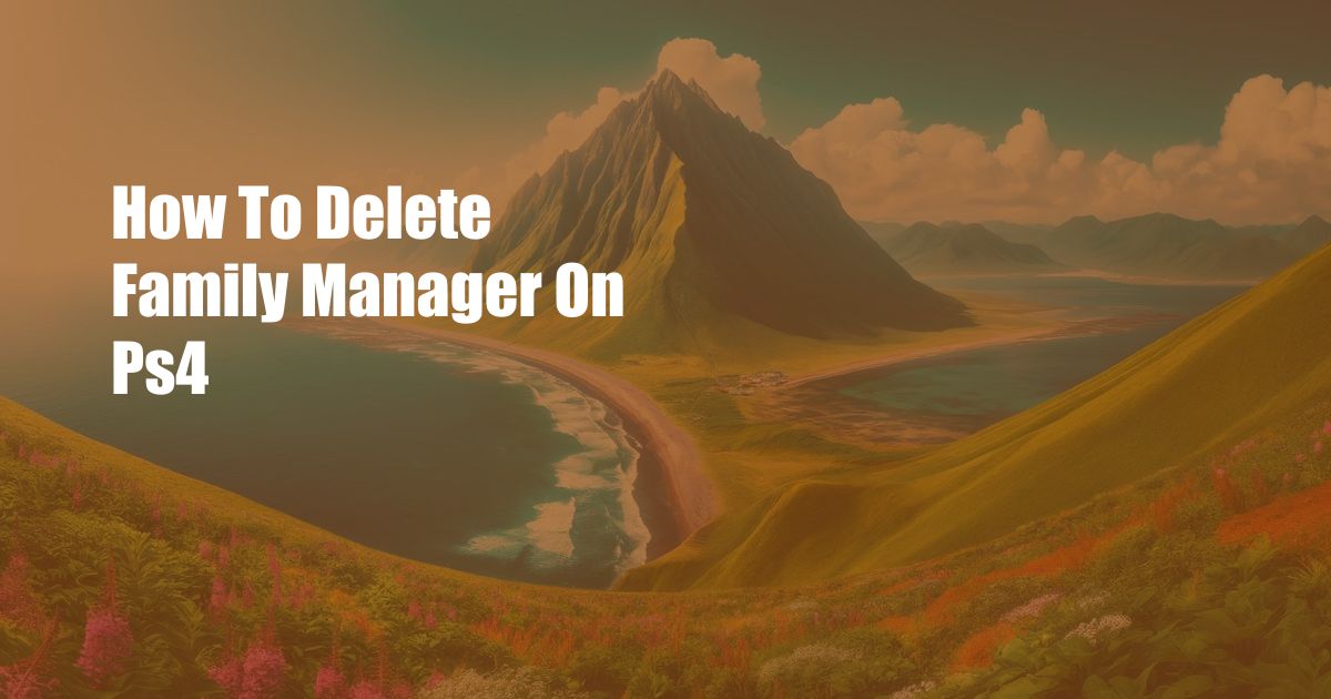 How To Delete Family Manager On Ps4