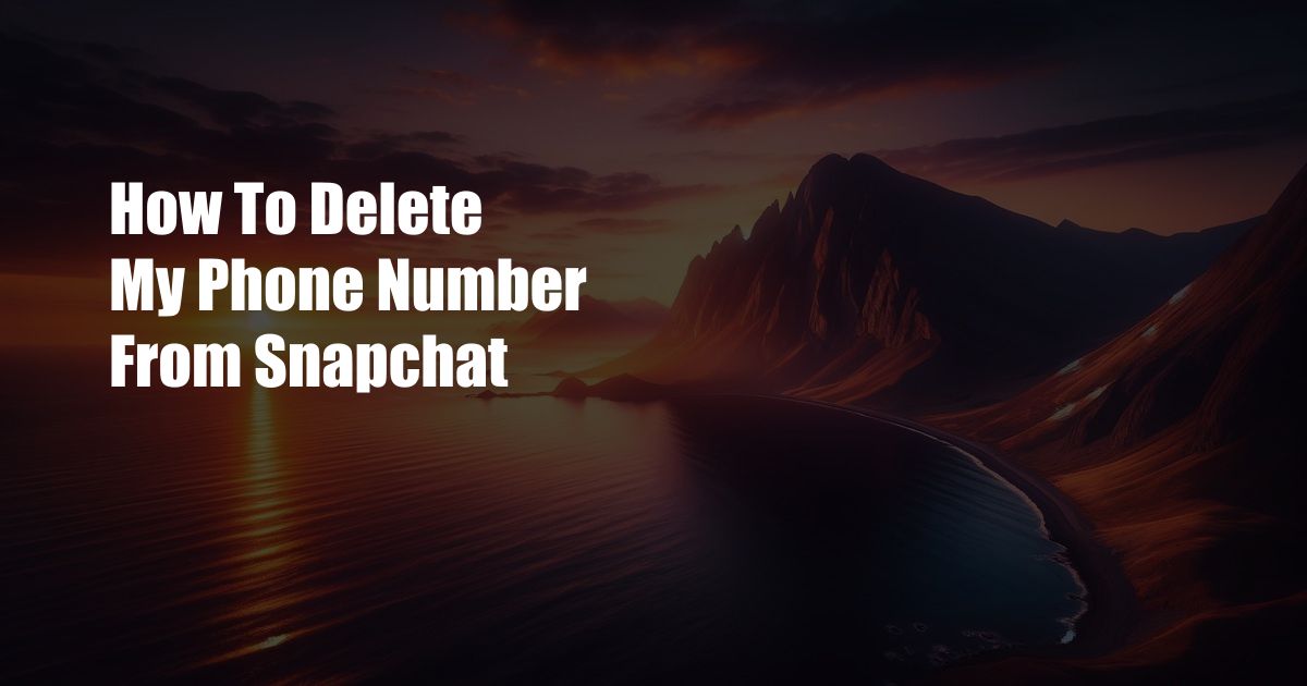 How To Delete My Phone Number From Snapchat