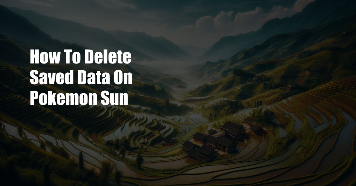 How To Delete Saved Data On Pokemon Sun