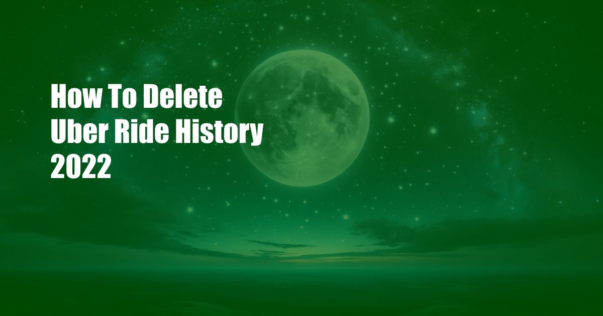 How To Delete Uber Ride History 2022