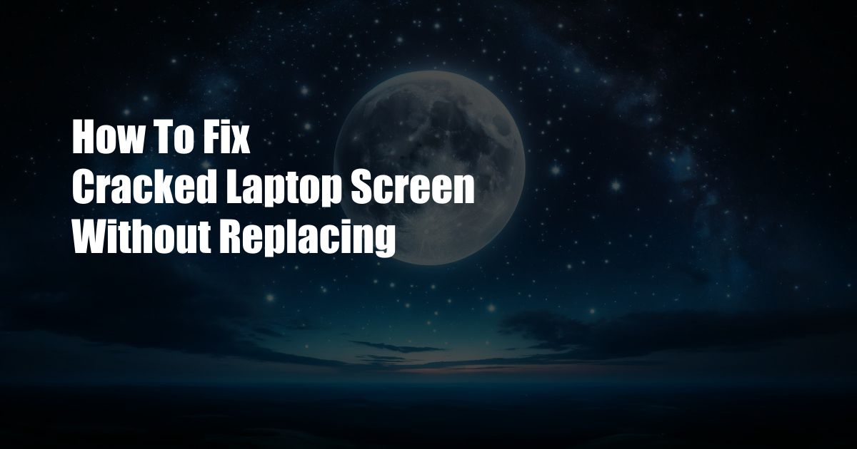 How To Fix Cracked Laptop Screen Without Replacing
