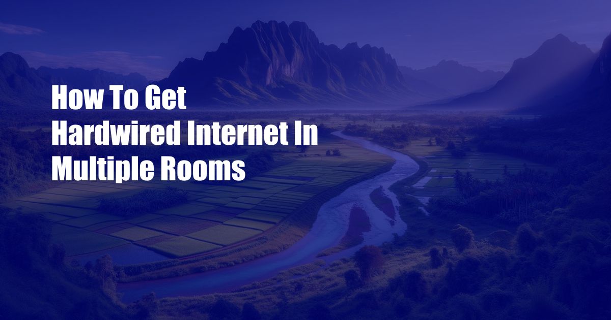 How To Get Hardwired Internet In Multiple Rooms