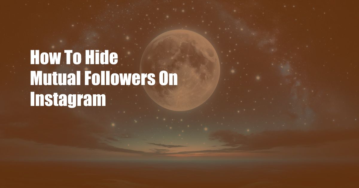 How To Hide Mutual Followers On Instagram