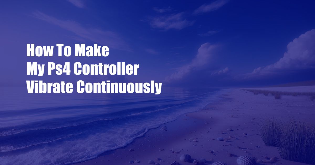 How To Make My Ps4 Controller Vibrate Continuously