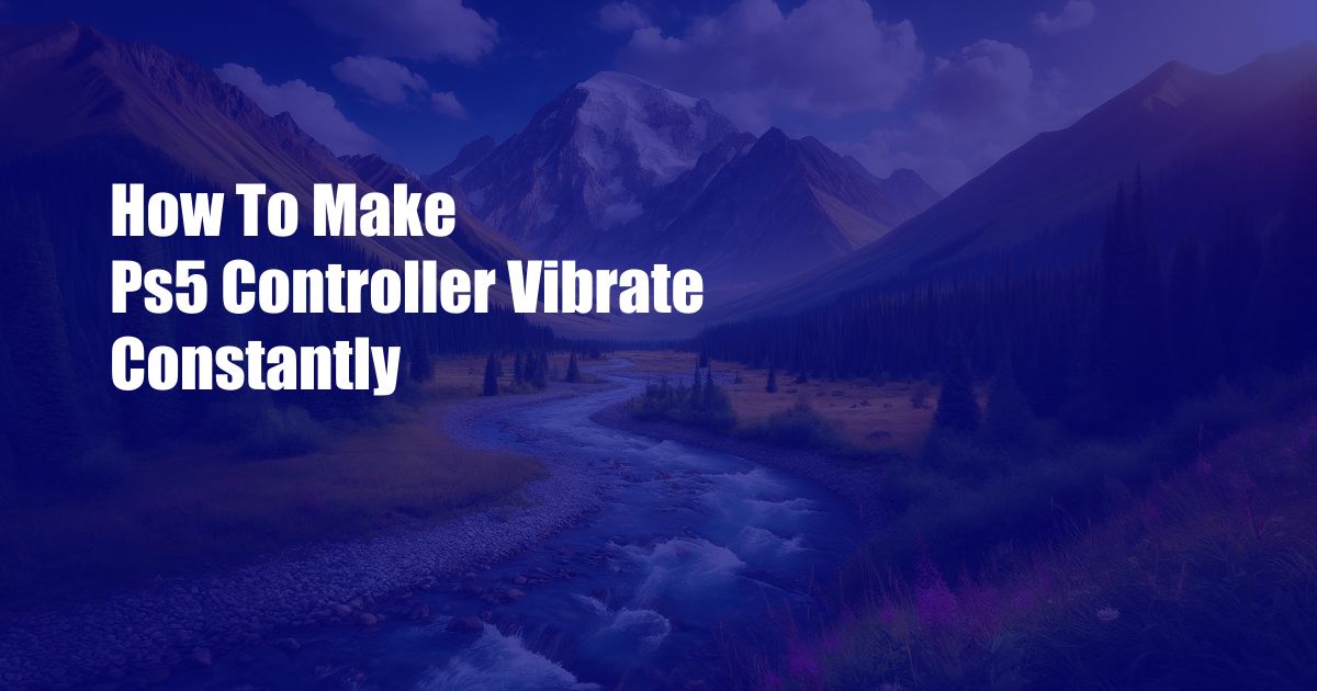 How To Make Ps5 Controller Vibrate Constantly