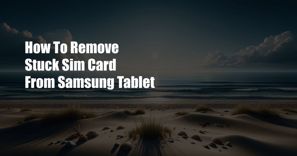 How To Remove Stuck Sim Card From Samsung Tablet