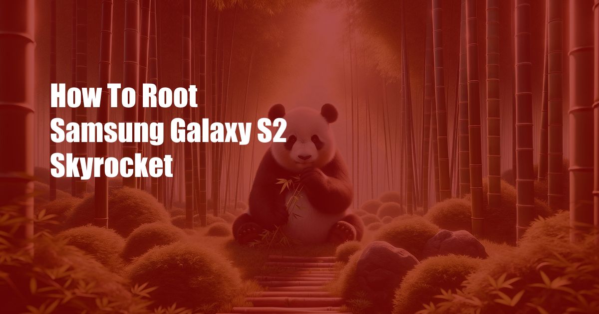 How To Root Samsung Galaxy S2 Skyrocket