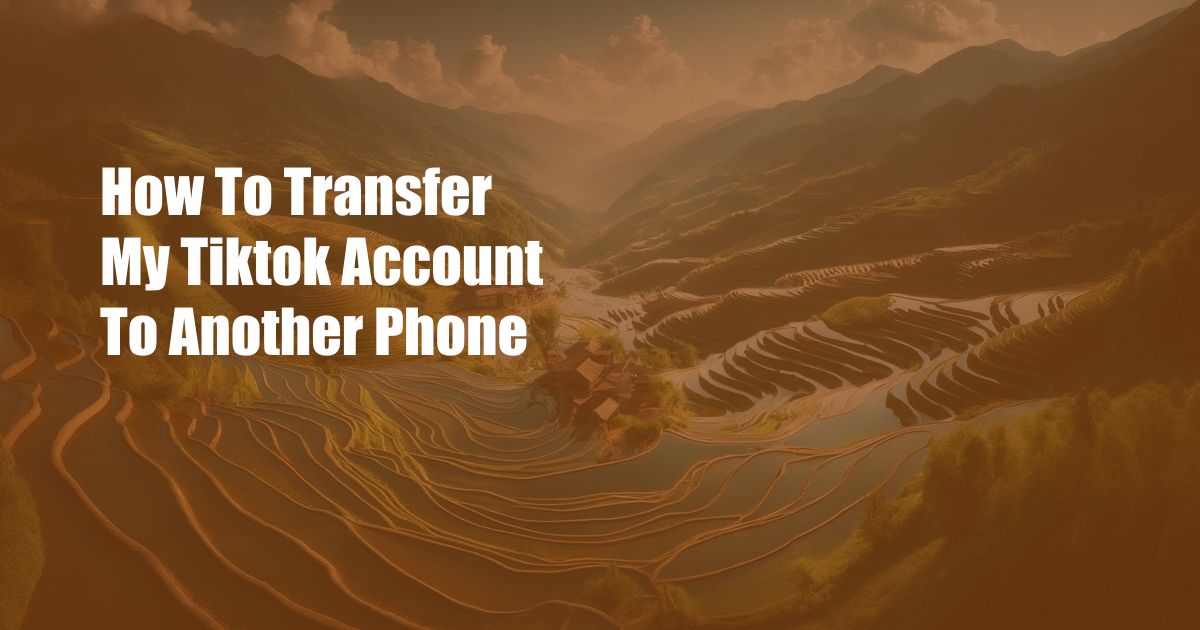 How To Transfer My Tiktok Account To Another Phone