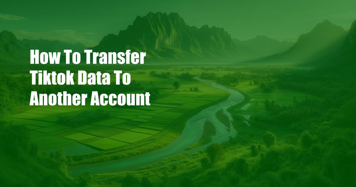 How To Transfer Tiktok Data To Another Account