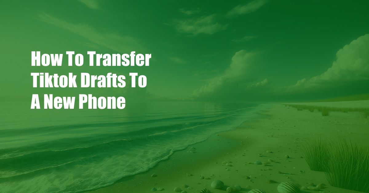 How To Transfer Tiktok Drafts To A New Phone