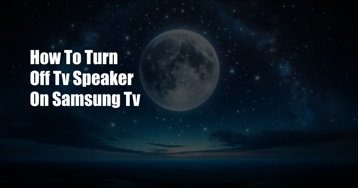 How To Turn Off Tv Speaker On Samsung Tv