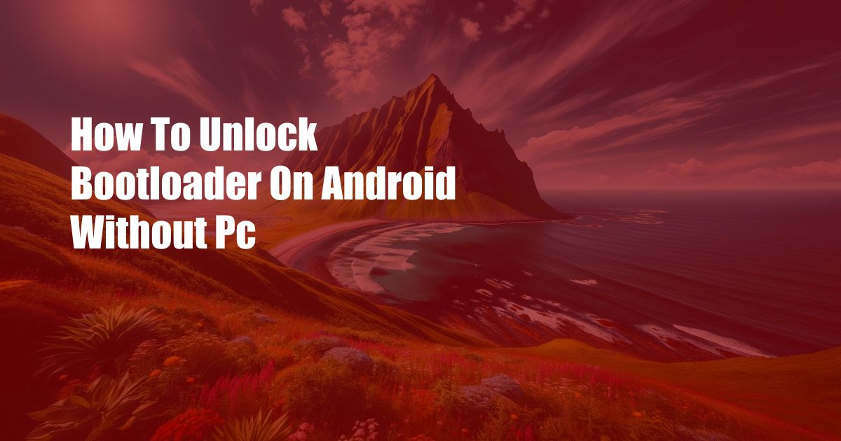 How To Unlock Bootloader On Android Without Pc