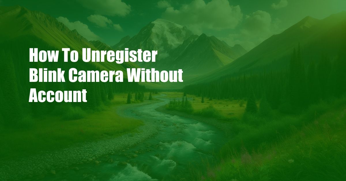 How To Unregister Blink Camera Without Account