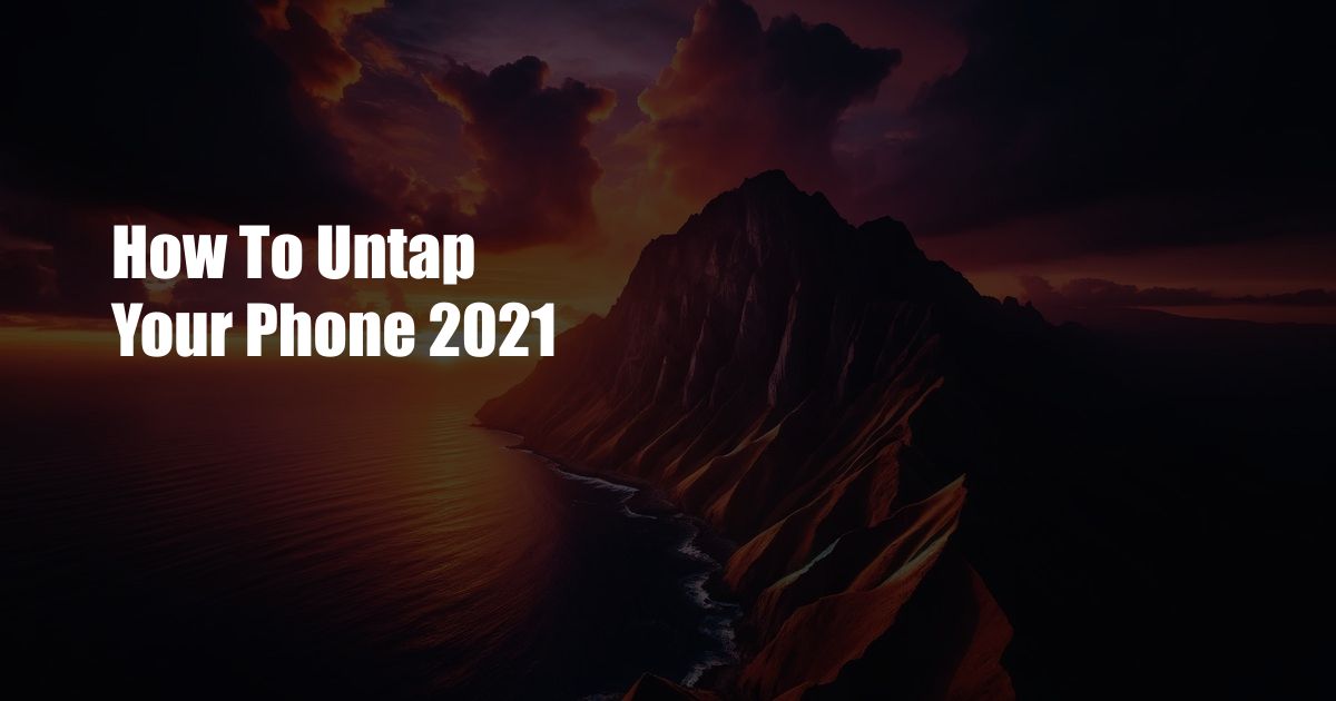 How To Untap Your Phone 2021