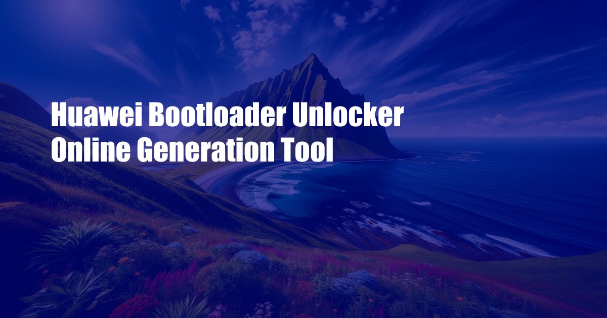 Huawei Bootloader Unlocker Online Generation Tool