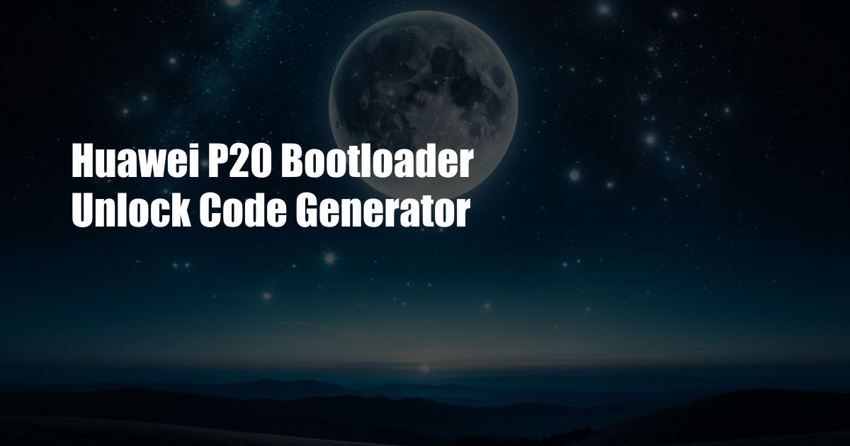 Huawei P20 Bootloader Unlock Code Generator