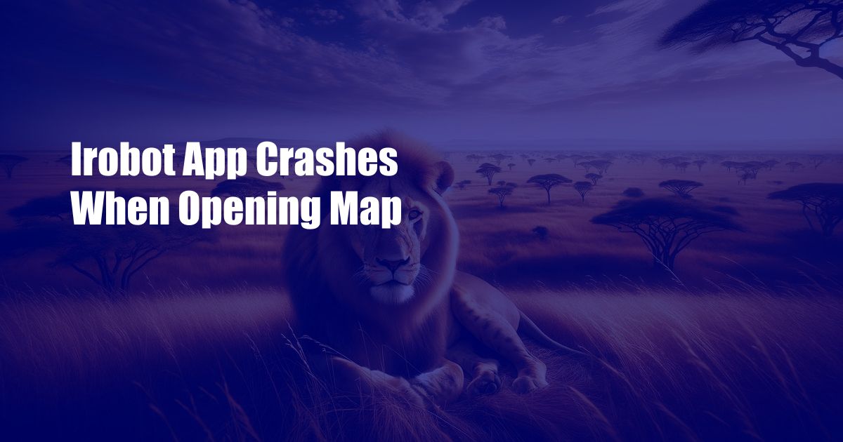Irobot App Crashes When Opening Map