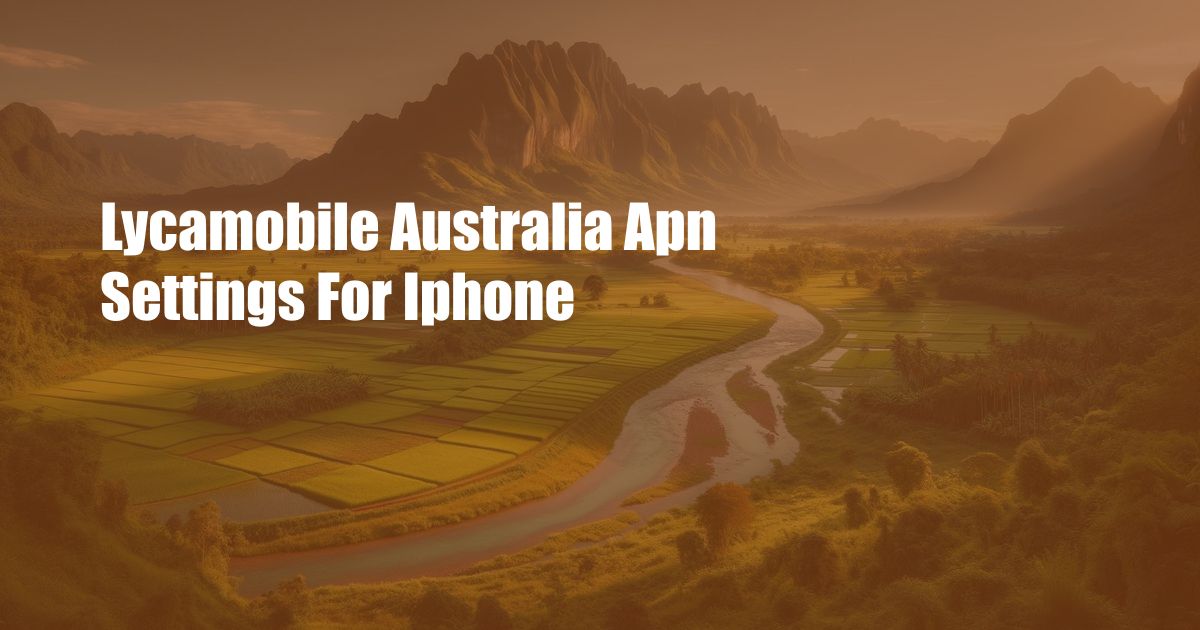 Lycamobile Australia Apn Settings For Iphone
