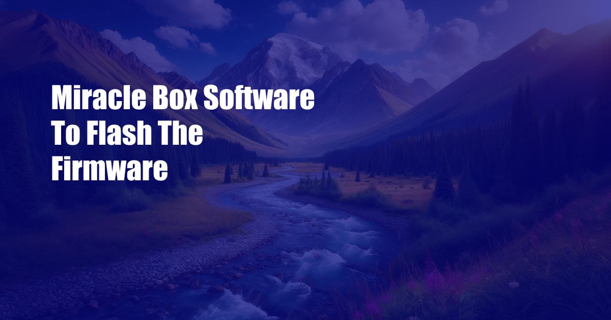 Miracle Box Software To Flash The Firmware
