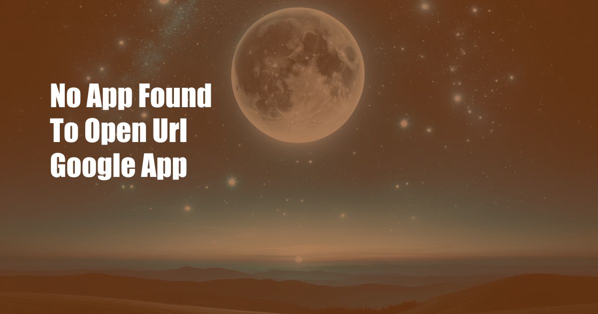 No App Found To Open Url Google App